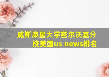 威斯康星大学密尔沃基分校美国us news排名